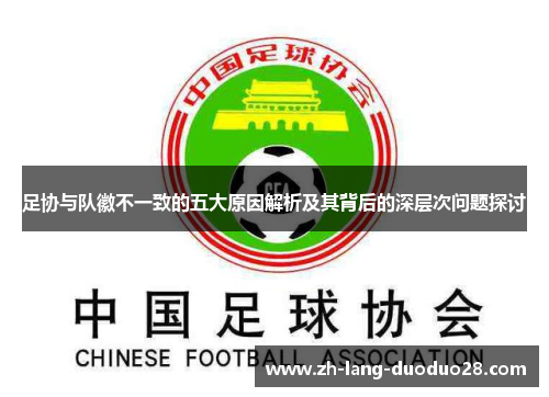 足协与队徽不一致的五大原因解析及其背后的深层次问题探讨