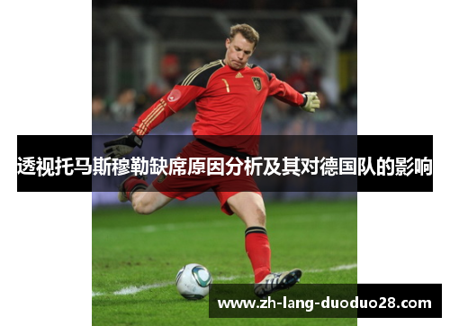 透视托马斯穆勒缺席原因分析及其对德国队的影响