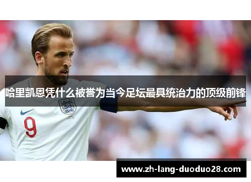 哈里凯恩凭什么被誉为当今足坛最具统治力的顶级前锋 哈里凯恩凭什么被誉为当今足坛最具统治力的顶级前锋