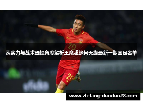 从实力与战术选择角度解析王燊超缘何无缘最新一期国足名单 从实力与战术选择角度解析王燊超缘何无缘最新一期国足名单