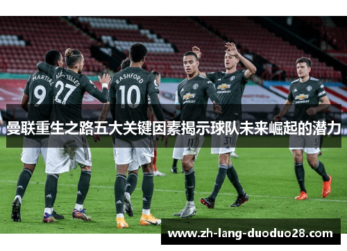 曼联重生之路五大关键因素揭示球队未来崛起的潜力 曼联重生之路五大关键因素揭示球队未来崛起的潜力