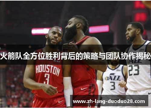火箭队全方位胜利背后的策略与团队协作揭秘 火箭队全方位胜利背后的策略与团队协作揭秘