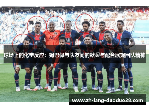 球场上的化学反应：姆巴佩与队友间的默契与配合展现团队精神