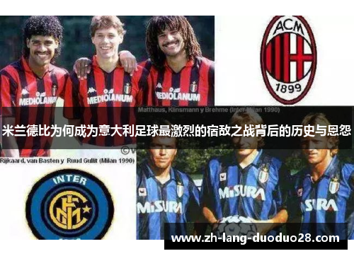 米兰德比为何成为意大利足球最激烈的宿敌之战背后的历史与恩怨