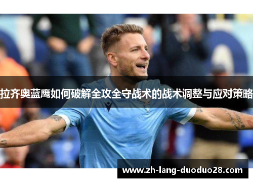 拉齐奥蓝鹰如何破解全攻全守战术的战术调整与应对策略
